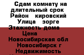 Сдам комнату на длительный срок  › Район ­ кировский › Улица ­ зорге › Этажность дома ­ 9 › Цена ­ 6 500 - Новосибирская обл., Новосибирск г. Недвижимость » Квартиры аренда   . Новосибирская обл.,Новосибирск г.